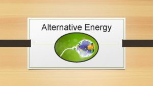 Alternative Energy Alternative Energy Definition Energy generated in