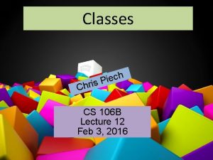 Classes CS 106 B Lecture 13 Classes and