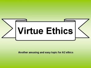 Virtue Ethics Another amusing and easy topic for