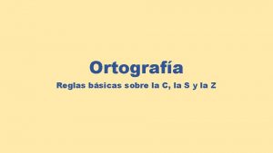 Ortografa Reglas bsicas sobre la C la S