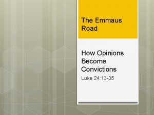 The Emmaus Road How Opinions Become Convictions Luke