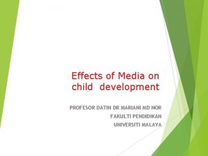 Effects of Media on child development PROFESOR DATIN