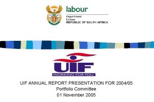 UIF ANNUAL REPORT PRESENTATION FOR 200405 Portfolio Committee