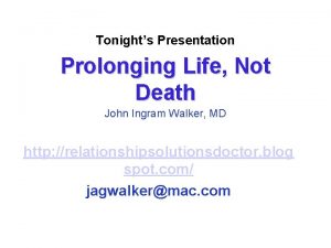 Tonights Presentation Prolonging Life Not Death John Ingram