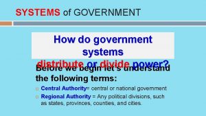 SYSTEMS of GOVERNMENT How do government systems distribute