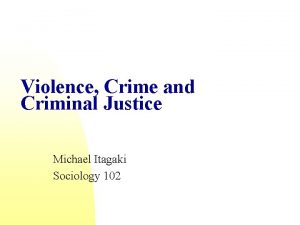 Violence Crime and Criminal Justice Michael Itagaki Sociology