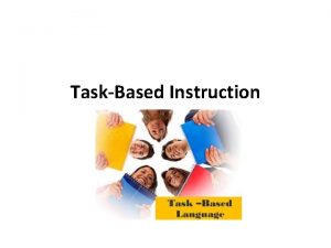 TaskBased Instruction Taskbased instruction or TBI also known