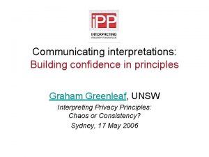 Communicating interpretations Building confidence in principles Graham Greenleaf
