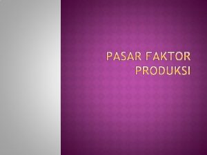 Faktor produksi adalah input yang digunakan dalam memproduksi