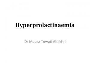 Hyperprolactinaemia Dr Mousa Tuwati Alfakhri Prolactin Prolactin is