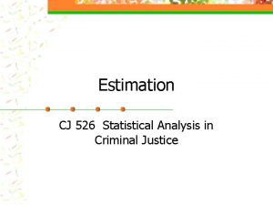 Estimation CJ 526 Statistical Analysis in Criminal Justice