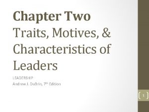 Chapter Two Traits Motives Characteristics of Leaders LEADERSHIP