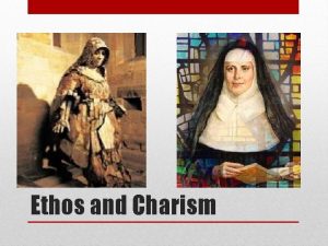 Ethos and Charism A charism is a deep