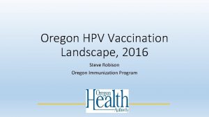 Oregon HPV Vaccination Landscape 2016 Steve Robison Oregon