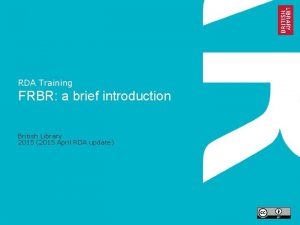 RDA Training FRBR a brief introduction British Library