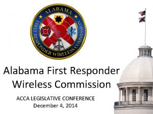 Alabama First Responder Wireless Commission ACCA LEGISLATIVE CONFERENCE