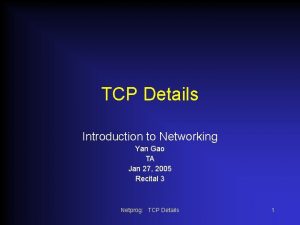 TCP Details Introduction to Networking Yan Gao TA