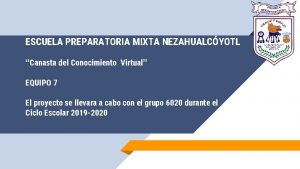 ESCUELA PREPARATORIA MIXTA NEZAHUALCYOTL Canasta del Conocimiento Virtual