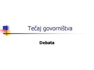 Teaj govornitva Debata Definicija n Debata je vrsta