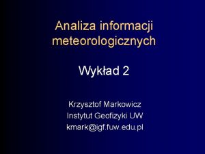 Analiza informacji meteorologicznych Wykad 2 Krzysztof Markowicz Instytut