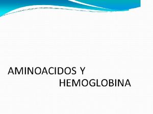 AMINOACIDOS Y HEMOGLOBINA Aminoacidos Unidades estructurales bsicas que