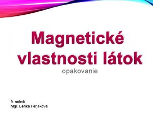 Magnetick vlastnosti ltok opakovanie 9 ronk Mgr Lenka