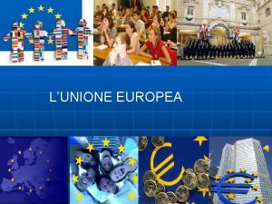 LUNIONE EUROPEA LUnione Europea UE unorganizzazione che riunisce