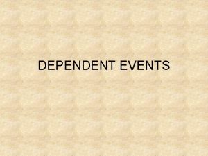 DEPENDENT EVENTS DEPENDENT EVENTS Events whose outcomes DO