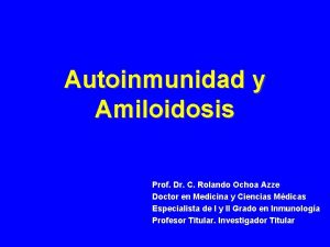 Autoinmunidad y Amiloidosis Prof Dr C Rolando Ochoa