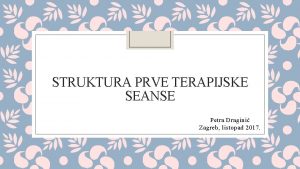 STRUKTURA PRVE TERAPIJSKE SEANSE Petra Dragini Zagreb listopad