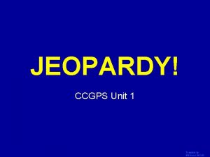 JEOPARDY Click Once to Begin CCGPS Unit 1