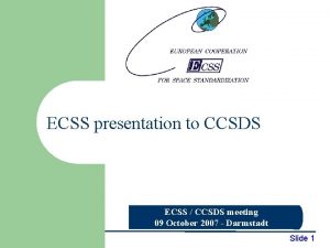 ECSS presentation to CCSDS ECSS CCSDS meeting 09