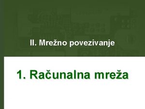 II Mreno povezivanje 1 Raunalna mrea Osnovni pojmovi