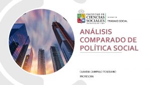 ANLISIS COMPARADO DE POLTICA SOCIAL CLAUDIA CAMPILLO TOLEDANO