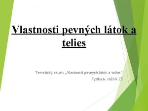 Vlastnosti pevnch ltok a telies Tematick celok Vlastnosti