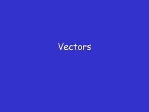 Vectors Vectors and Scalars Vector Quantity which requires