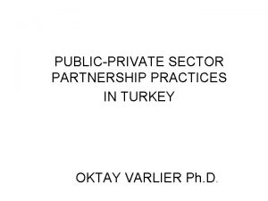 PUBLICPRIVATE SECTOR PARTNERSHIP PRACTICES IN TURKEY OKTAY VARLIER