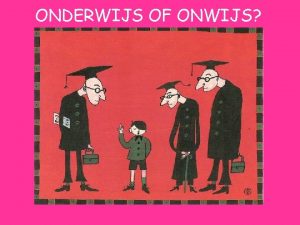 ONDERWIJS OF ONWIJS PROBLEEMSTELLING LEREN LEERLINGEN ANDERS DAN