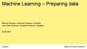 Machine Learning Preparing data Michael Claudius Associate Professor