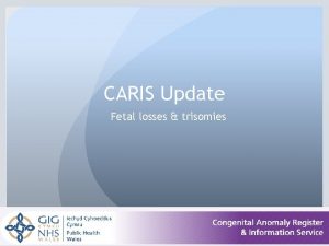 CARIS Update Fetal losses trisomies Miscarriages a lost
