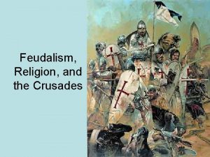 Feudalism Religion and the Crusades Feudalism 476 AD