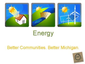 Energy Better Communities Better Michigan Going Green v