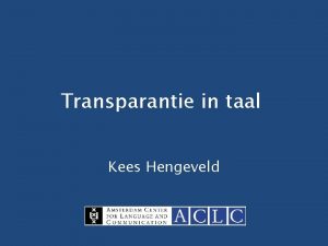 Transparantie in taal Kees Hengeveld Introductie Theoretische taalwetenschappers