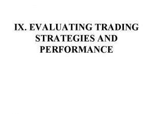 IX EVALUATING TRADING STRATEGIES AND PERFORMANCE A Evaluating