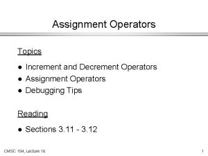 Assignment Operators Topics l l l Increment and