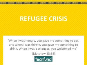 REFUGEE CRISIS When I was hungry you gave