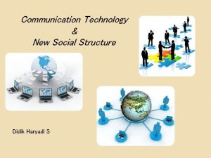 Communication Technology New Social Structure Didik Haryadi S