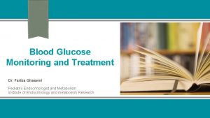 Blood Glucose Monitoring and Treatment Dr Fariba Ghasemi