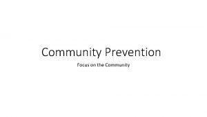 Community Prevention Focus on the Community Community Health