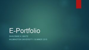 EPortfolio SHAVONNE H WHITE WILMINGTON UNIVERSITY SUMMER 2015